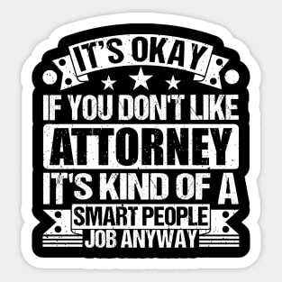 Attorney lover It's Okay If You Don't Like Attorney It's Kind Of A Smart People job Anyway Sticker